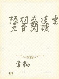 陆羽盛凌云最新免费阅读