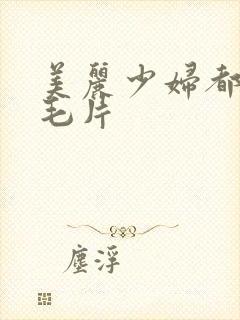 美丽少妇都在看毛片