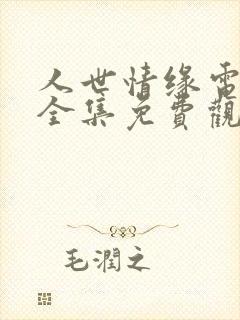 人世情缘电视剧全集免费观看高清