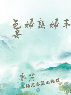 色妇熟妇丰满人妻