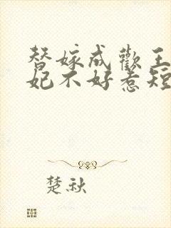 替嫁成欢王爷毒妃不好惹短剧免费观看