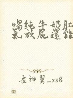 喝纯牛奶肚子胀气放屁还能喝吗