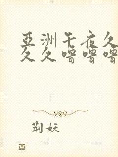 亚洲午夜久久久久久噜噜噜