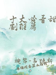 十大必看甜宠短剧推荐