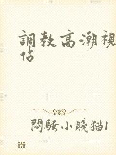 调教高潮视频网站