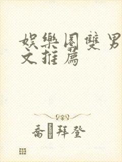 娱乐圈双男主甜文推荐