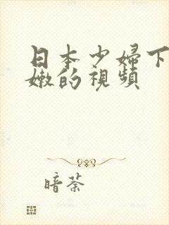 日本少妇下面粉嫩的视频