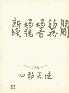 新妈妈的朋友在线观看无删减