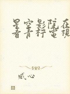 星空影院在线观看青柠电视剧免费