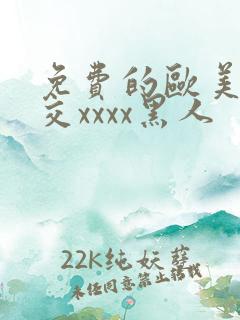 免费的欧美性猛交xxxx黑人