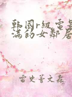 韩国r级电影丰满的女邻居