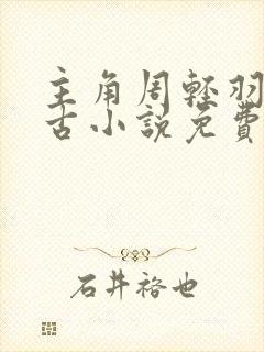 主角周轻羽司空古小说免费阅读