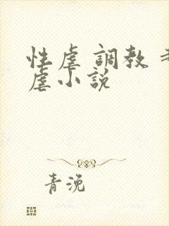 性虐 调教 超虐小说