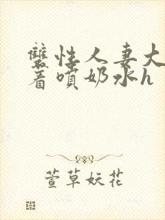 双性人妻大乳晃着喷奶水h