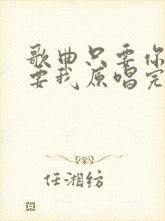 歌曲只要你还需要我原唱完整版