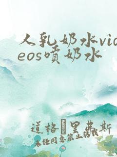 人乳奶水videos喷奶水