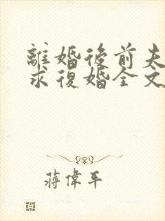 离婚后前夫哭着求复婚全文免费阅读