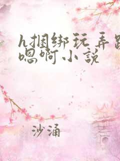 h捆绑玩弄跪趴嗯啊小说