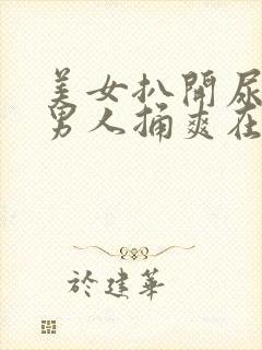 美女扒开尿口让男人捅爽在线看