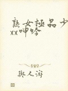 熟女极品少妇xxx呻吟