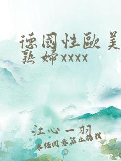 德国性欧美丰满熟妇xxxx