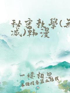 秘密教学(无删减)韩漫