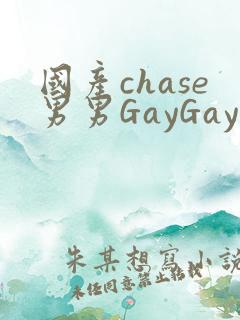 国产chase男男GayGay
