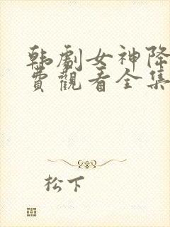 韩剧女神降临免费观看全集高清