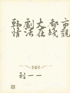 韩剧大都市的爱情法在线观看免费