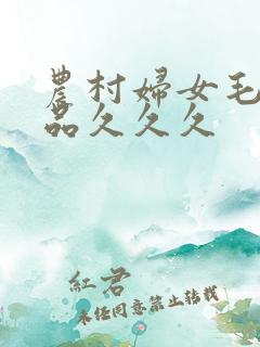 农村妇女毛片精品久久久