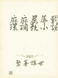 麻麻屈辱戴上乳环调教小说