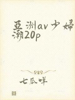 亚洲av少妇高潮20p