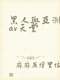 黑人与亚洲女人av天堂