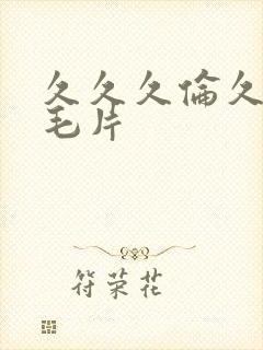 久久久伦久精品毛片