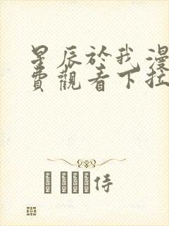 星辰于我漫画免费观看下拉式六漫画