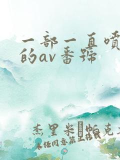 一部一直喷奶水的av番号