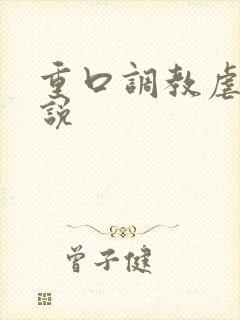 重口调教虐待小说