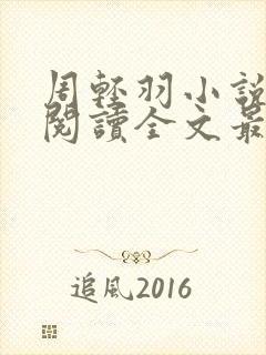 周轻羽小说免费阅读全文最新章节无弹窗