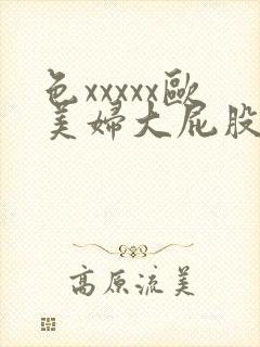 色xxxxx欧美妇大屁股