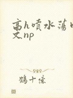 高h喷水荡肉爽文np