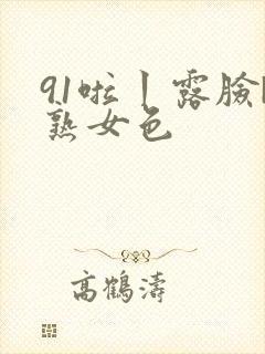 91啦丨露脸|熟女色