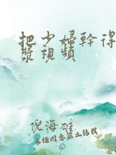 把少妇干得冒白浆视频