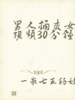 男人捅爽女人的视频30分钟