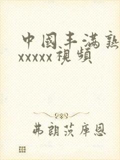 中国丰满熟妇乱xxxxx视频