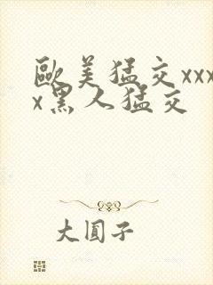 欧美猛交xxxx黑人猛交