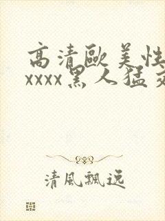 高清欧美性猛交xxxx黑人猛交/