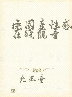 操国产性感美女在线观看