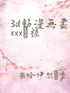 3d动漫无尽xxxx槎