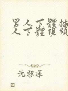 男人下体插入女人下体视频