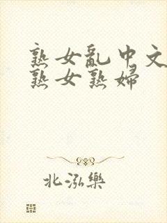 熟女乱中文字幕熟女熟妇